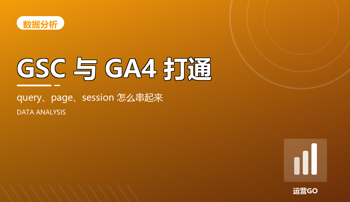 GSC 与 GA4 打通:query、page、session 怎么串起来