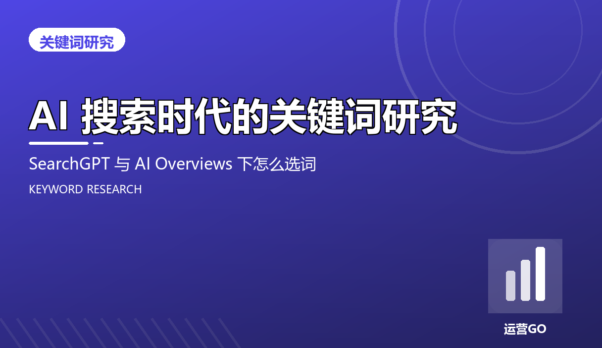 AI 搜索时代的关键词研究:SearchGPT 与 AI Overviews 下怎么选词